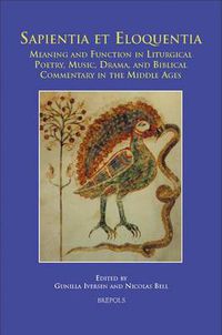 Cover image for Sapientia Et Eloquentia: Meaning and Function in Liturgical Poetry, Music, Drama, and Biblical Commentary in the Middle Ages