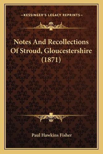 Cover image for Notes and Recollections of Stroud, Gloucestershire (1871)