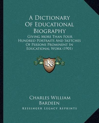 A Dictionary of Educational Biography: Giving More Than Four Hundred Portraits and Sketches of Persons Prominent in Educational Work (1901)