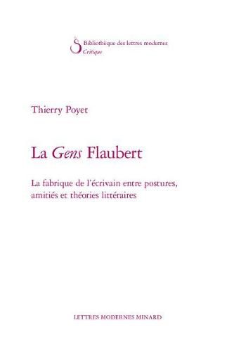 Cover image for La Gens Flaubert: La Fabrique de l'Ecrivain Entre Postures, Amities Et Theories Litteraires