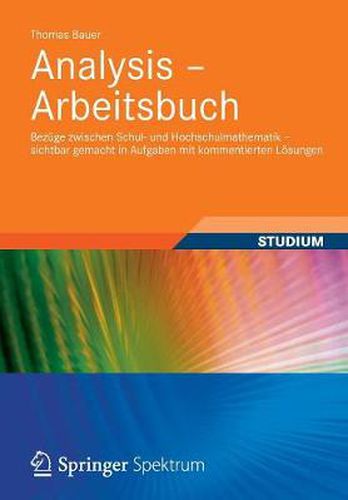 Cover image for Analysis - Arbeitsbuch: Bezuge zwischen Schul- und Hochschulmathematik - sichtbar gemacht in Aufgaben mit kommentierten Loesungen