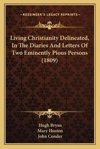 Cover image for Living Christianity Delineated, in the Diaries and Letters of Two Eminently Pious Persons (1809)