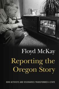 Cover image for Reporting the Oregon Story: How Activists and Visionaries Transformed a State