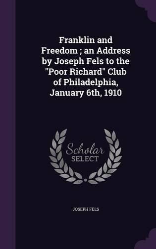 Cover image for Franklin and Freedom; An Address by Joseph Fels to the Poor Richard Club of Philadelphia, January 6th, 1910