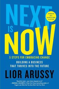 Cover image for Next Is Now: 5 Steps for Embracing Change--Building a Business That Thrives Into the Future