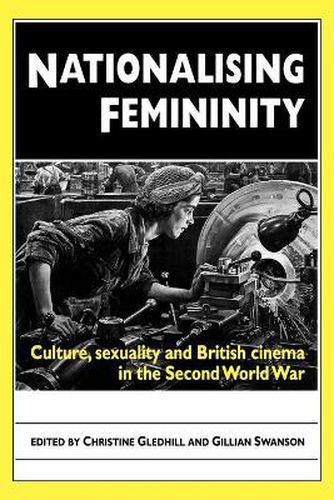 Cover image for Nationalising Femininity: Culture, Sexuality and British Cinema in the Second World War