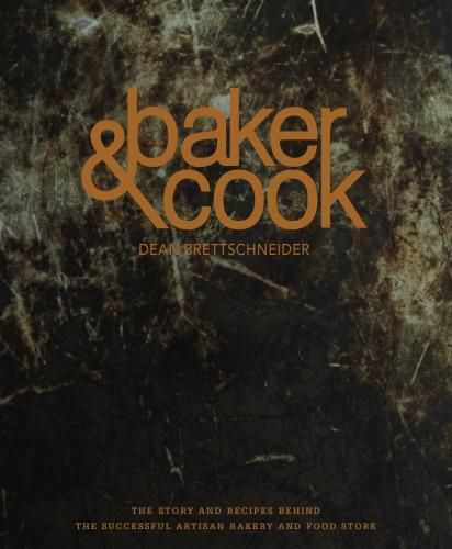 Cover image for Baker & Cook: The Story and Recipes Behind the Successful Artisan Bakery  and Food Store