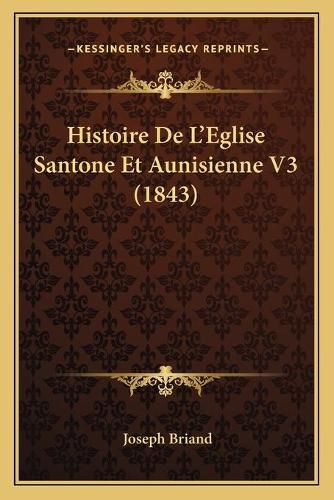 Histoire de L'Eglise Santone Et Aunisienne V3 (1843)