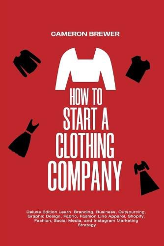 Cover image for How to Start a Clothing Company - Deluxe Edition Learn Branding, Business, Outsourcing, Graphic Design, Fabric, Fashion Line Apparel, Shopify, Fashion, Social Media, and Instagram Marketing