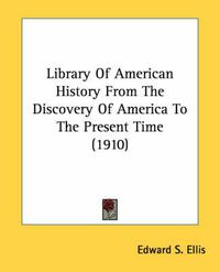 Cover image for Library of American History from the Discovery of America to the Present Time (1910)