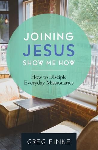 Cover image for Joining Jesus-Show Me How: How to Disciple Everyday Missionaries