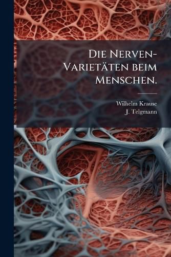 Cover image for Die Nerven-Variet Ten Beim Menschen: Von W. Krause Und J. Telgmann...