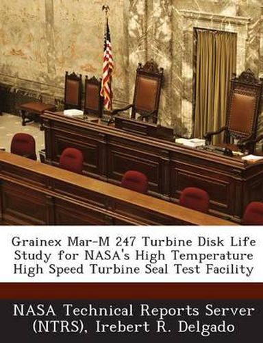 Cover image for Grainex Mar-M 247 Turbine Disk Life Study for NASA's High Temperature High Speed Turbine Seal Test Facility