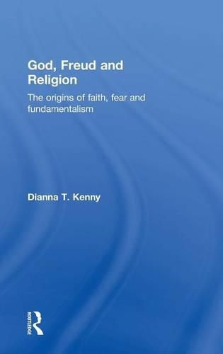 Cover image for God, Freud and Religion: The origins of faith, fear and fundamentalism