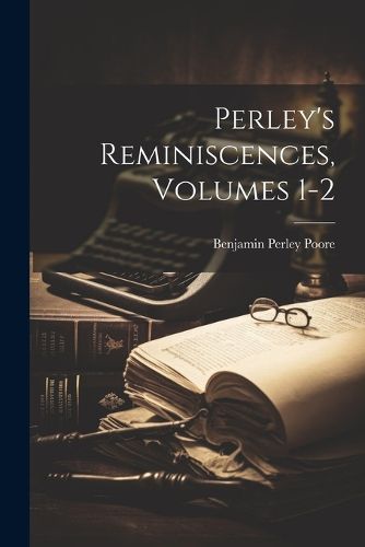 Perley's Reminiscences, Volumes 1-2