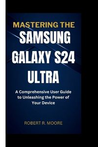 Cover image for Mastering the Samsung Galaxy S24 Ultra