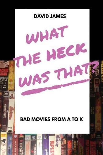 Cover image for What the Heck Was That? Bad Movies from A to K