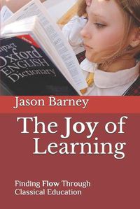 Cover image for The Joy of Learning: Finding Flow Through Classical Education