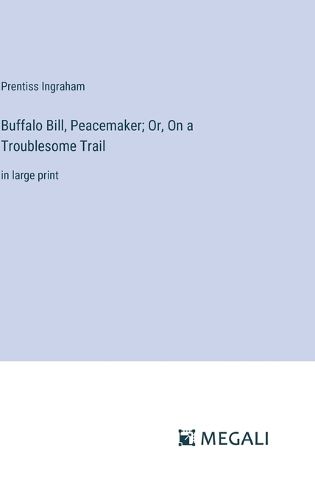 Cover image for Buffalo Bill, Peacemaker; Or, On a Troublesome Trail