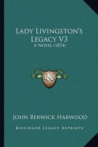 Cover image for Lady Livingston's Legacy V3: A Novel (1874)