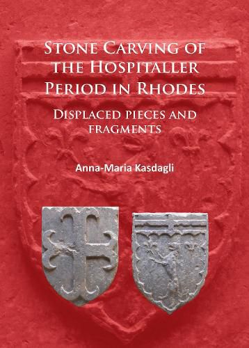 Cover image for Stone Carving of the Hospitaller Period in Rhodes: Displaced pieces and fragments