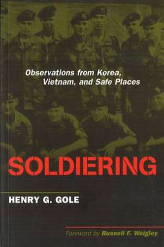 Cover image for Soldiering: Observations from Korea, Vietnam and Safe Places