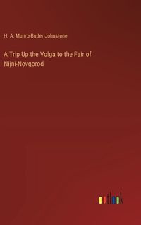 Cover image for A Trip Up the Volga to the Fair of Nijni-Novgorod