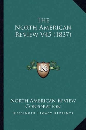 The North American Review V45 (1837)