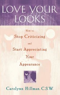 Cover image for Love Your Looks: How to Stop Criticizing and Start Appreciating Your Appearance