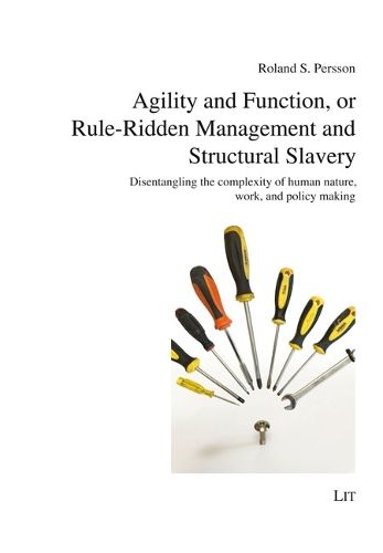 Cover image for Agility and Function, or Rule-Ridden Management and Structural Slavery: Disentangling the Complexity of Human Nature, Work, and Policy Making