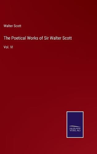 Cover image for The Poetical Works of Sir Walter Scott: Vol. VI