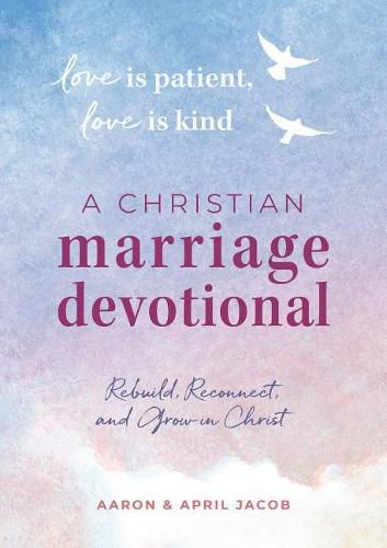 Love Is Patient, Love Is Kind: A Christian Marriage Devotional: Rebuild, Reconnect, and Grow in Christ