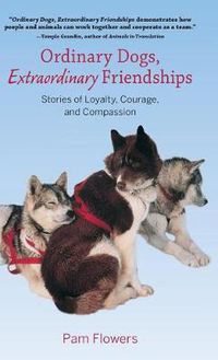 Cover image for Ordinary Dogs, Extraordinary Friendships: Stories of Loyalty, Courage, and Compassion