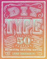 Cover image for DIY Type: 50+ Typographic Stencils for Decorating, Crafting, and Gifting