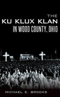 Cover image for The Ku Klux Klan in Wood County, Ohio