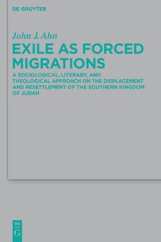 Cover image for Exile as Forced Migrations: A Sociological, Literary, and Theological Approach on the Displacement and Resettlement of the Southern Kingdom of Judah