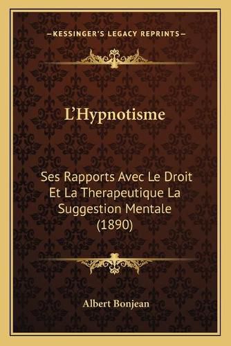 Cover image for L'Hypnotisme: Ses Rapports Avec Le Droit Et La Therapeutique La Suggestion Mentale (1890)