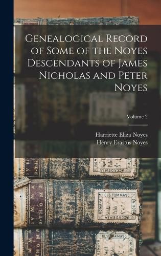 Genealogical Record of Some of the Noyes Descendants of James Nicholas and Peter Noyes; Volume 2