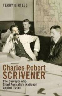 Cover image for Charles Robert Scrivener: The Surveyer Who Sited Australia's National Capital Twice