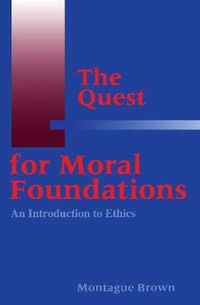 Cover image for The Quest for Moral Foundations: An Introduction to Ethics