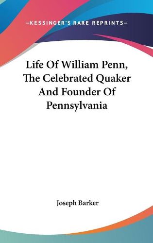 Life of William Penn, the Celebrated Quaker and Founder of Pennsylvania