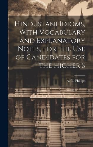 Cover image for Hindustani Idioms, With Vocabulary and Explanatory Notes, for the use of Candidates for the Higher S