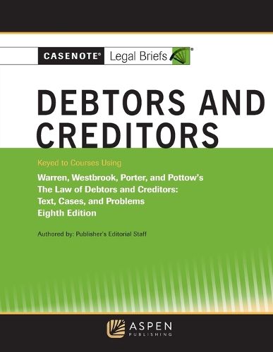 Casenote Legal Briefs for Debtors and Creditors, Keyed to Warren, Westbrook, Porter, and Pottow