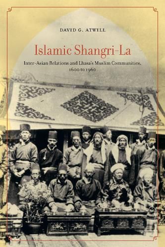 Cover image for Islamic Shangri-La: Inter-Asian Relations and Lhasa's Muslim Communities, 1600 to 1960