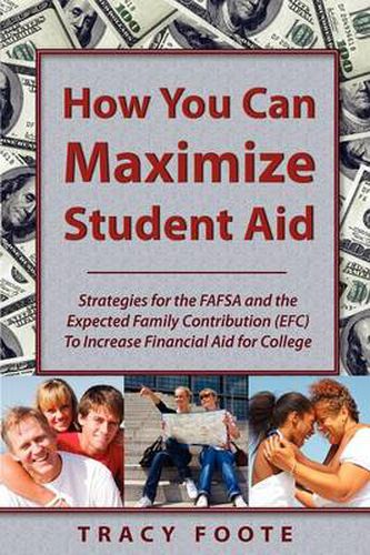 Cover image for How You Can Maximize Student Aid: Strategies for the FAFSA and the Expected Family Contribution (EFC) to Increase Financial Aid for College