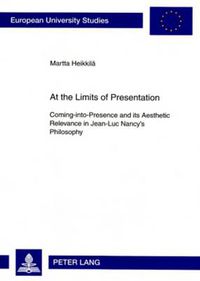 Cover image for At the Limits of Presentation: Coming-into-Presence and its Aesthetic Relevance in Jean-Luc Nancy's Philosophy