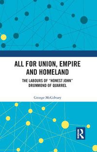 Cover image for All for Union, Empire and Homeland: The Labours of  Honest John  Drummond of Quarrel