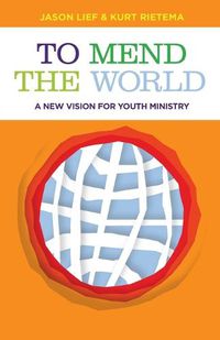 Cover image for To Mend the World: A New Vision for Youth Ministry