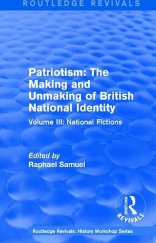 Routledge Revivals: Patriotism: The Making and Unmaking of British National Identity (1989): Volume III: National Fictions