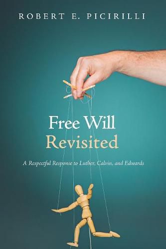 Free Will Revisited: A Respectful Response to Luther, Calvin, and Edwards